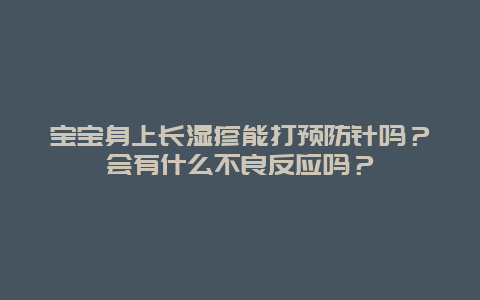 宝宝身上长湿疹能打预防针吗？会有什么不良反应吗？