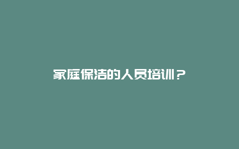 家庭保洁的人员培训？