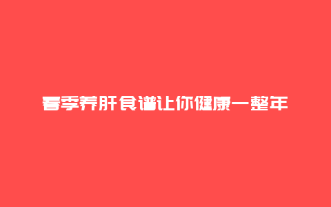 春季养肝食谱让你健康一整年