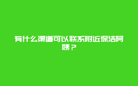 有什么渠道可以联系附近保洁阿姨？