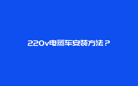 220v电蒸车安装方法？