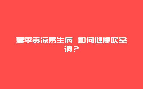 夏季贪凉易生病 如何健康吹空调？