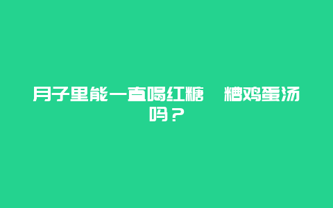 月子里能一直喝红糖醪糟鸡蛋汤吗？