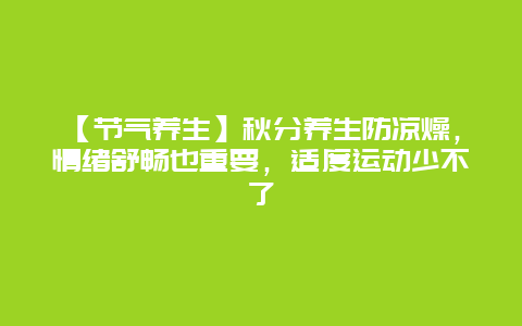 【节气养生】秋分养生防凉燥，情绪舒畅也重要，适度运动少不了_http://www.365jiazheng.com_健康护理_第1张