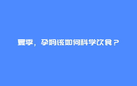 夏季，孕妈该如何科学饮食？