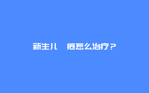 新生儿痤疮怎么治疗？