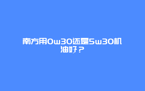 南方用0w30还是5w30机油好？