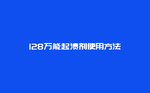 128万能起渍剂使用方法