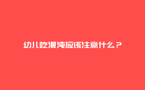 幼儿吃混沌应该注意什么？