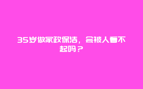 35岁做家政保洁，会被人看不起吗？