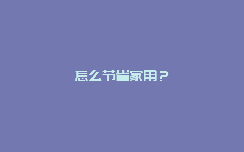 怎么节省家用？