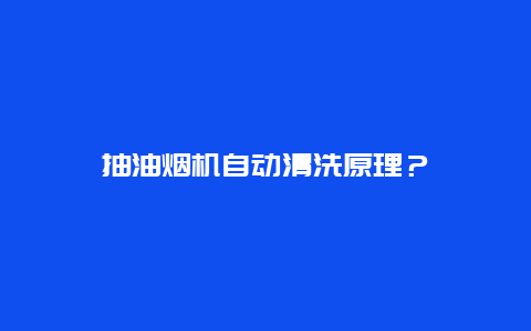 抽油烟机自动清洗原理？