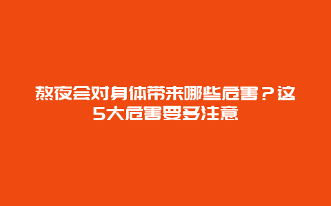 熬夜会对身体带来哪些危害？这5大危害要多注意