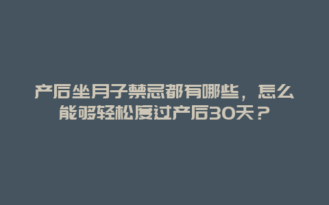 产后坐月子禁忌都有哪些，怎么能够轻松度过产后30天？