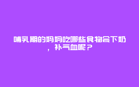 哺乳期的妈妈吃哪些食物会下奶，补气血呢？