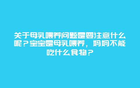 关于母乳喂养问题是要注意什么呢？宝宝是母乳喂养，妈妈不能吃什么食物？