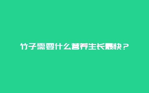 竹子需要什么营养生长最快？