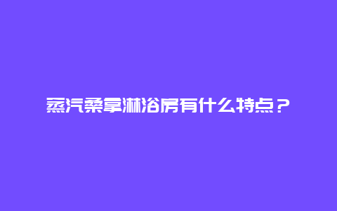 蒸汽桑拿淋浴房有什么特点？