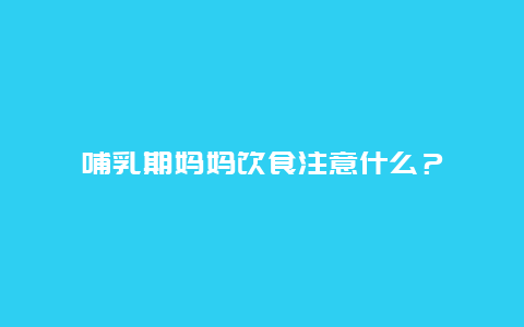 哺乳期妈妈饮食注意什么？