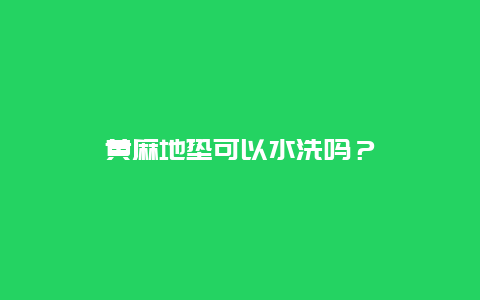 黄麻地垫可以水洗吗？