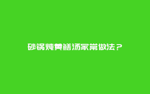 砂锅炖黄鳝汤家常做法？