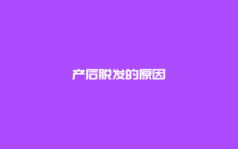 产后脱发的原因