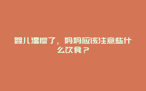 婴儿湿疹了，妈妈应该注意些什么饮食？