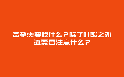 备孕需要吃什么？除了叶酸之外还需要注意什么？