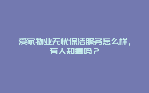 爱家物业无忧保洁服务怎么样，有人知道吗？