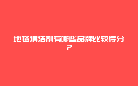 地毯清洁剂有哪些品牌比较得分？