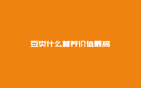 豆类什么营养价值最高