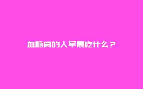 血糖高的人早晨吃什么？