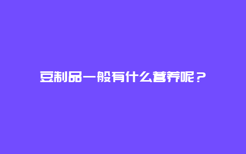 豆制品一般有什么营养呢？