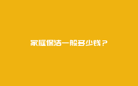 家庭保洁一般多少钱？