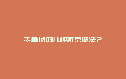 墨鱼汤的几种家常做法？