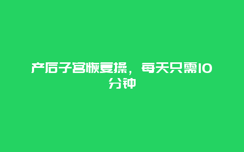 产后子宫恢复操，每天只需10分钟