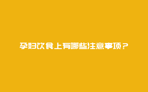 孕妇饮食上有哪些注意事项？