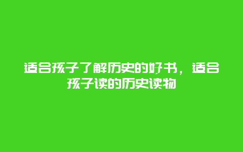 适合孩子了解历史的好书，适合孩子读的历史读物