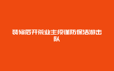 装修后开荒业主须谨防保洁游击队