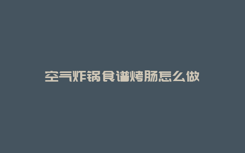 空气炸锅食谱烤肠怎么做