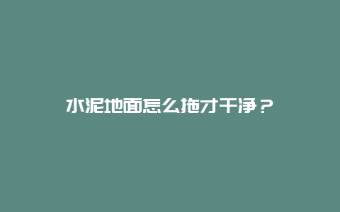 水泥地面怎么拖才干净？