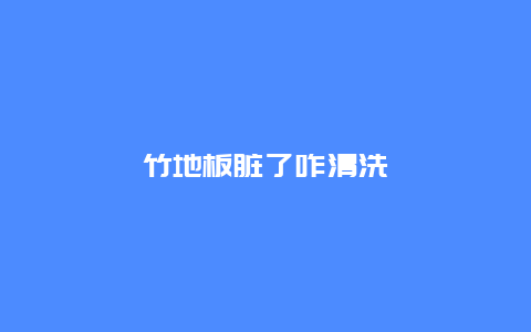 竹地板脏了咋清洗