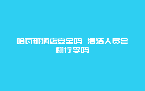 哈瓦那酒店安全吗 清洁人员会翻行李吗