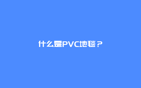 什么是PVC地毯？