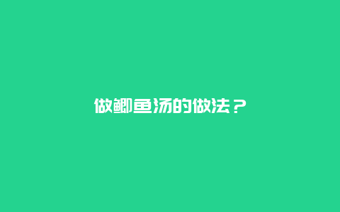 做鲫鱼汤的做法？