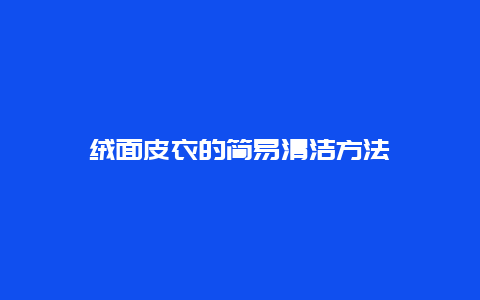 绒面皮衣的简易清洁方法