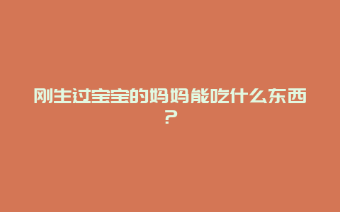 刚生过宝宝的妈妈能吃什么东西？