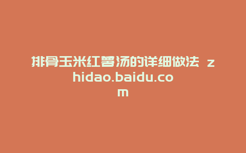 排骨玉米红薯汤的详细做法 zhidao.baidu.com