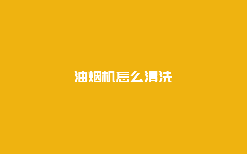 油烟机怎么清洗