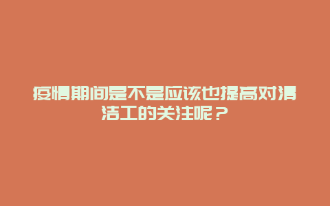 疫情期间是不是应该也提高对清洁工的关注呢？